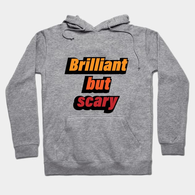 Brilliant but scary - fun quote Hoodie by D1FF3R3NT